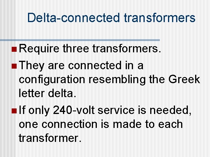 Delta-connected transformers n Require three transformers. n They are connected in a configuration resembling