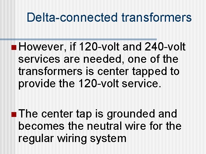 Delta-connected transformers n However, if 120 -volt and 240 -volt services are needed, one