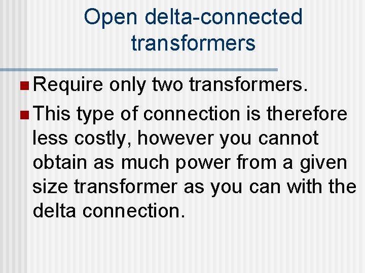 Open delta-connected transformers n Require only two transformers. n This type of connection is