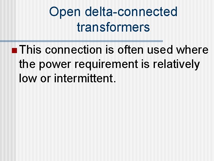 Open delta-connected transformers n This connection is often used where the power requirement is