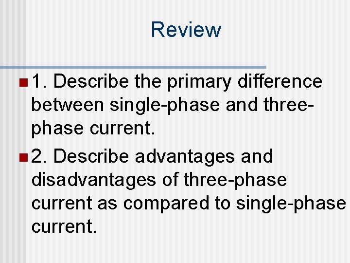 Review n 1. Describe the primary difference between single-phase and threephase current. n 2.