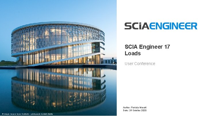 SCIA Engineer 17 Loads User Conference Author: Patrizia Moretti Date: 24 October 2020 ©