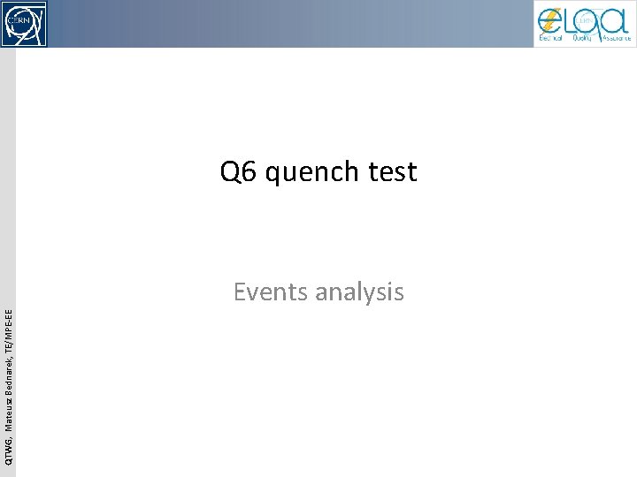 QTWG, Mateusz Bednarek, TE/MPE-EE Q 6 quench test Events analysis 