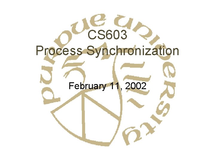 CS 603 Process Synchronization February 11, 2002 