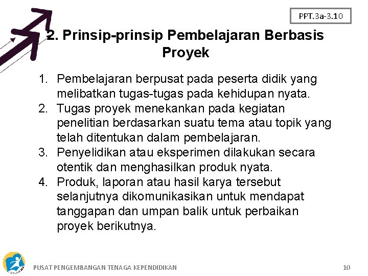 PPT. 3 a-3. 10 2. Prinsip-prinsip Pembelajaran Berbasis Proyek 1. Pembelajaran berpusat pada peserta