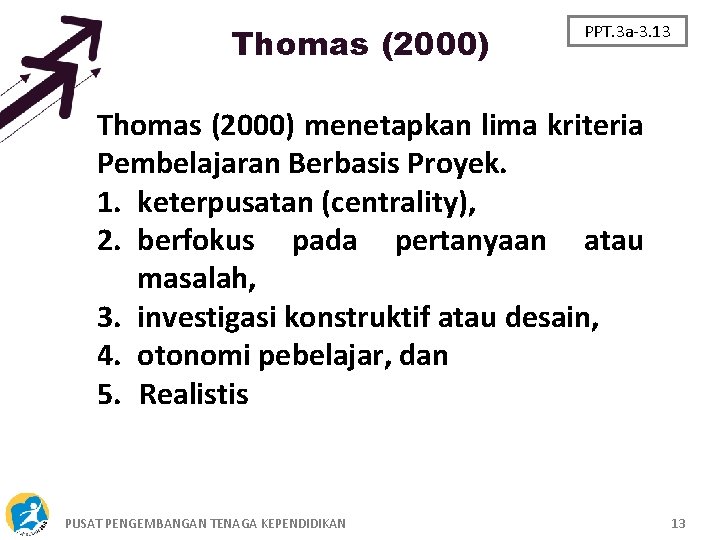 Thomas (2000) PPT. 3 a-3. 13 Thomas (2000) menetapkan lima kriteria Pembelajaran Berbasis Proyek.