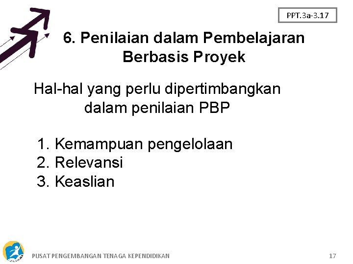 PPT. 3 a-3. 17 6. Penilaian dalam Pembelajaran Berbasis Proyek Hal-hal yang perlu dipertimbangkan