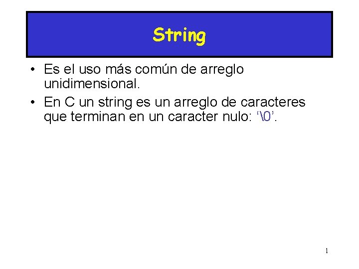 String • Es el uso más común de arreglo unidimensional. • En C un