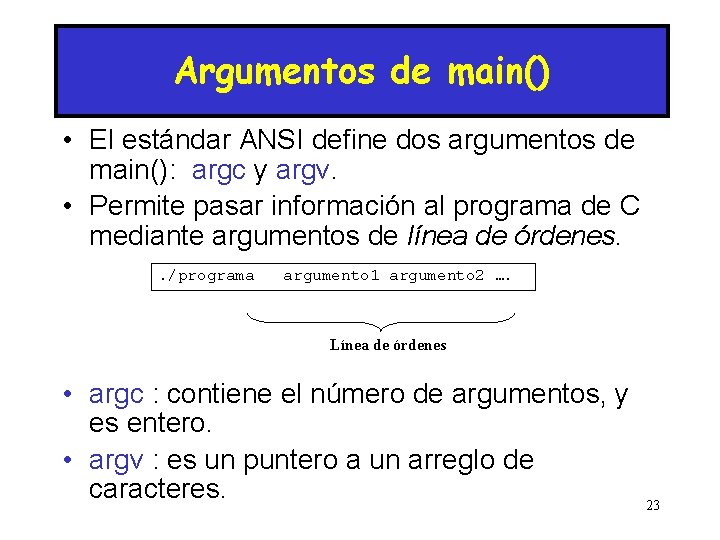 Argumentos de main() • El estándar ANSI define dos argumentos de main(): argc y