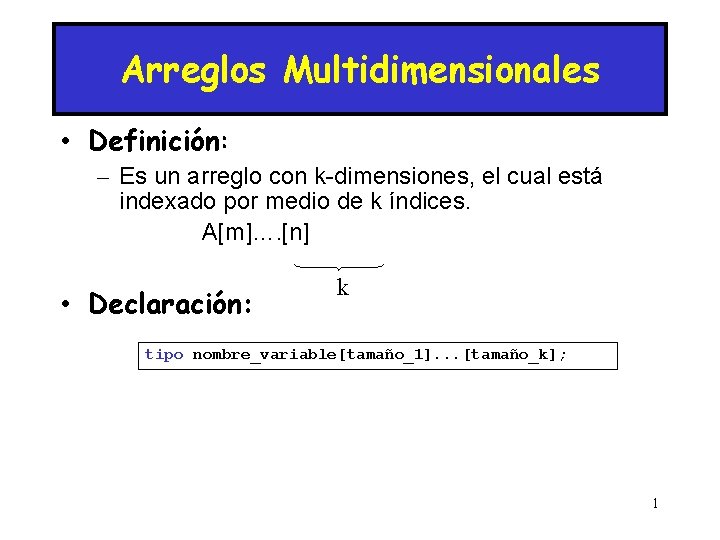 Arreglos Multidimensionales • Definición: – Es un arreglo con k-dimensiones, el cual está indexado