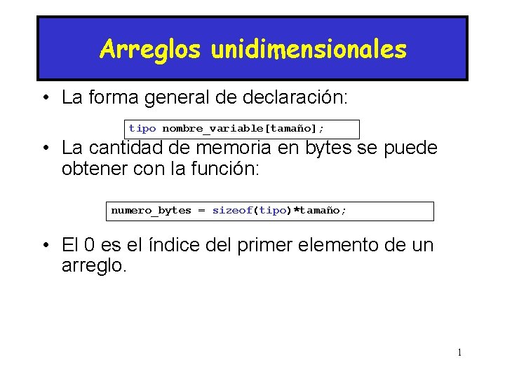 Arreglos unidimensionales • La forma general de declaración: tipo nombre_variable[tamaño]; • La cantidad de