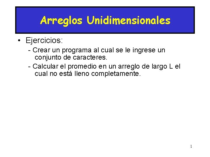 Arreglos Unidimensionales • Ejercicios: - Crear un programa al cual se le ingrese un