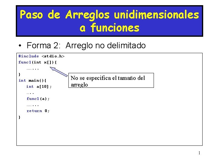 Paso de Arreglos unidimensionales a funciones • Forma 2: Arreglo no delimitado #include <stdio.