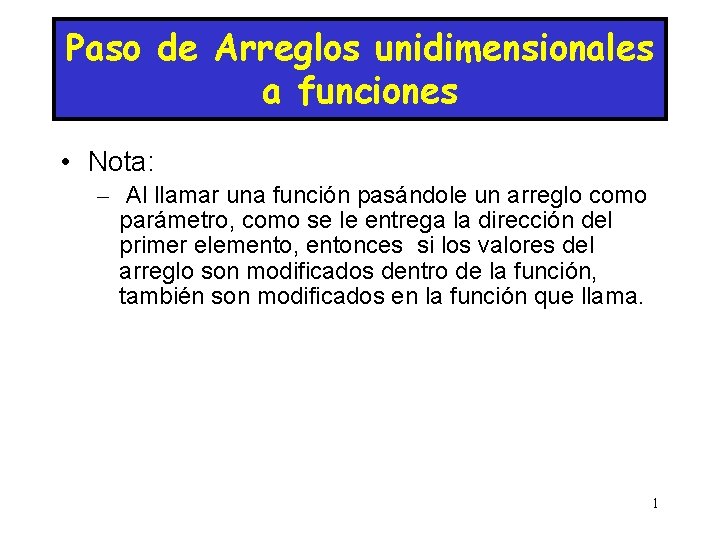 Paso de Arreglos unidimensionales a funciones • Nota: – Al llamar una función pasándole