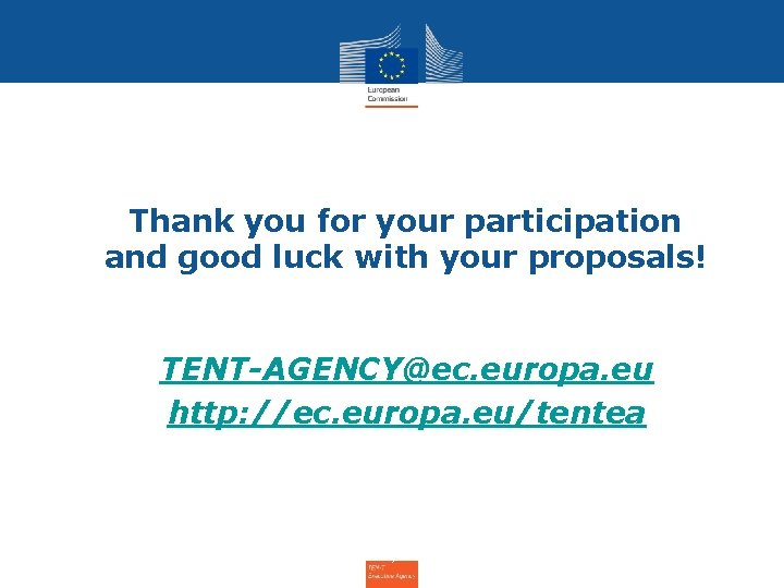 Thank you for your participation and good luck with your proposals! TENT-AGENCY@ec. europa. eu
