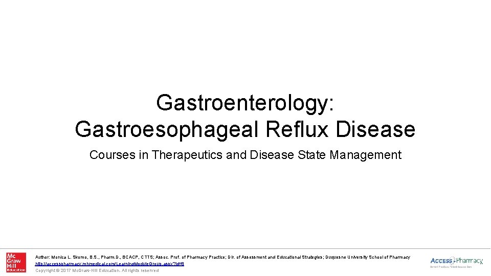 Gastroenterology: Gastroesophageal Reflux Disease Courses in Therapeutics and Disease State Management Author: Monica L.