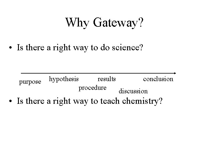 Why Gateway? • Is there a right way to do science? purpose hypothesis results