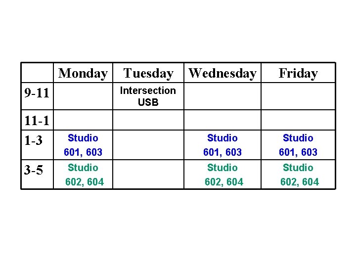 Monday Wednesday Friday Studio 601, 603 Studio 602, 604 Intersection USB 9 -11 11