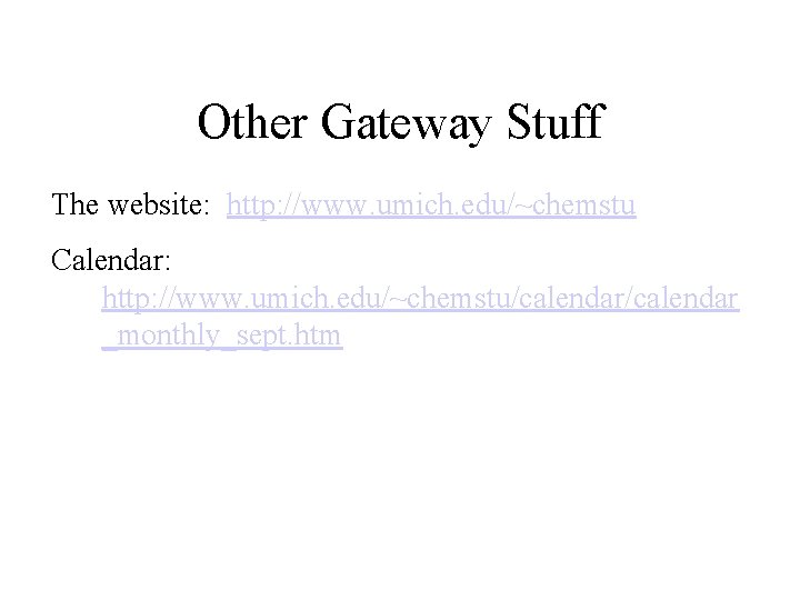 Other Gateway Stuff The website: http: //www. umich. edu/~chemstu Calendar: http: //www. umich. edu/~chemstu/calendar