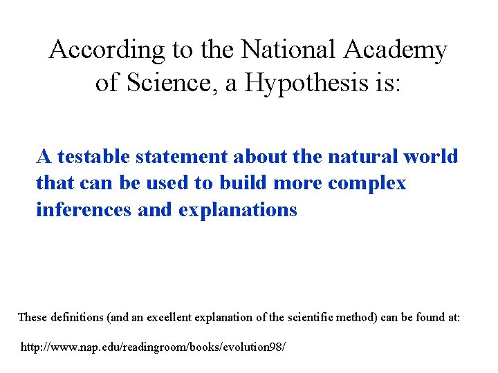 According to the National Academy of Science, a Hypothesis is: A testable statement about