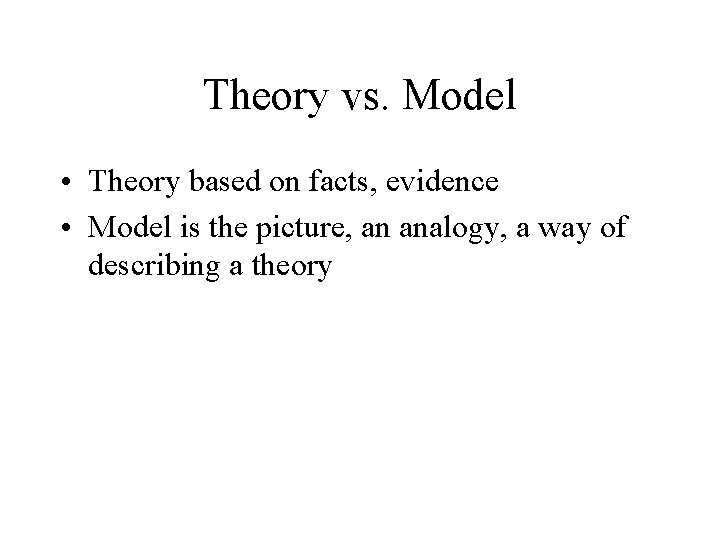 Theory vs. Model • Theory based on facts, evidence • Model is the picture,