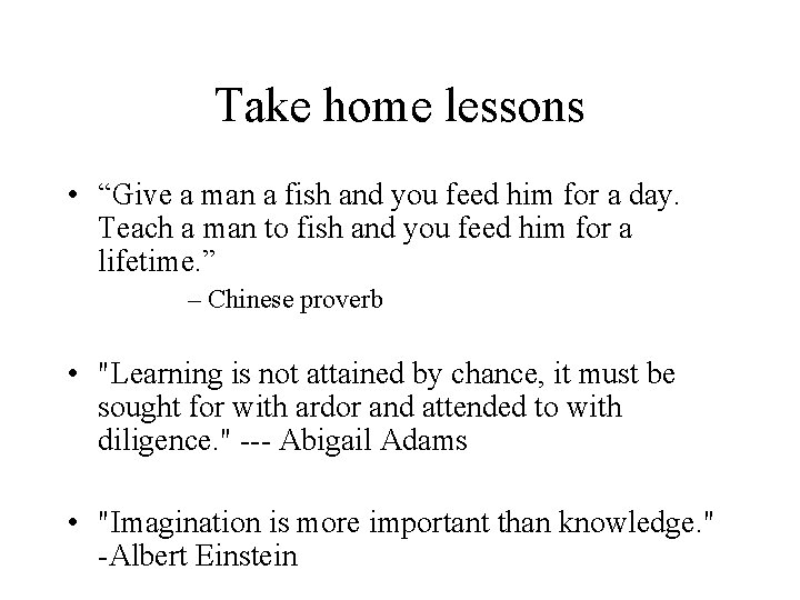 Take home lessons • “Give a man a fish and you feed him for