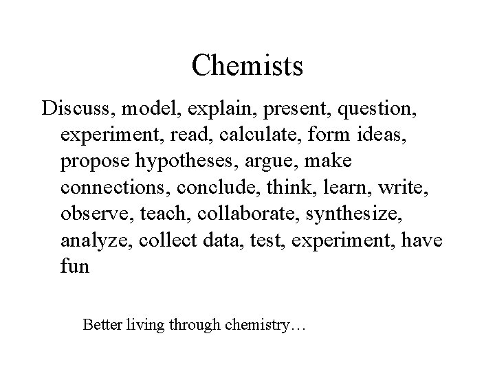 Chemists Discuss, model, explain, present, question, experiment, read, calculate, form ideas, propose hypotheses, argue,
