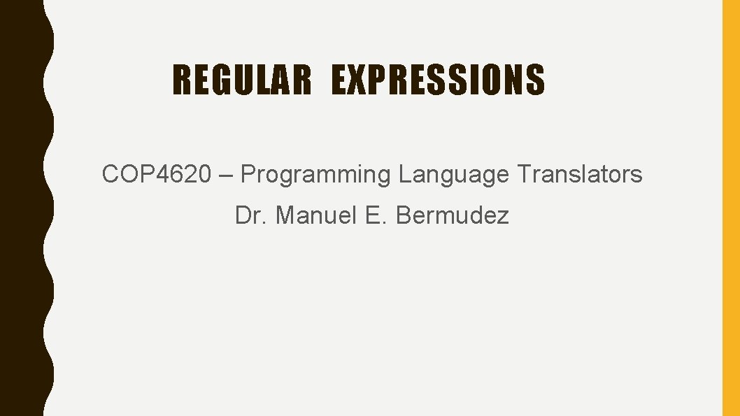 REGULAR EXPRESSIONS COP 4620 – Programming Language Translators Dr. Manuel E. Bermudez 