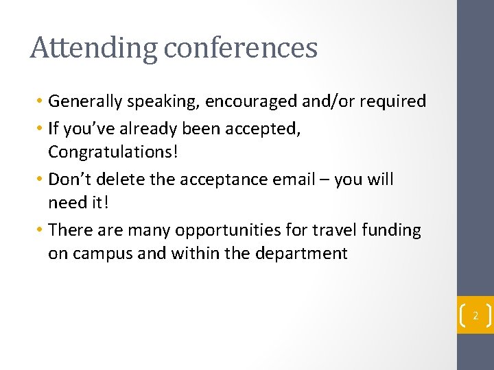 Attending conferences • Generally speaking, encouraged and/or required • If you’ve already been accepted,