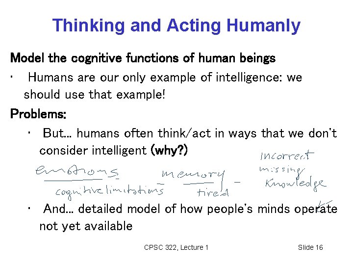 Thinking and Acting Humanly Model the cognitive functions of human beings • Humans are