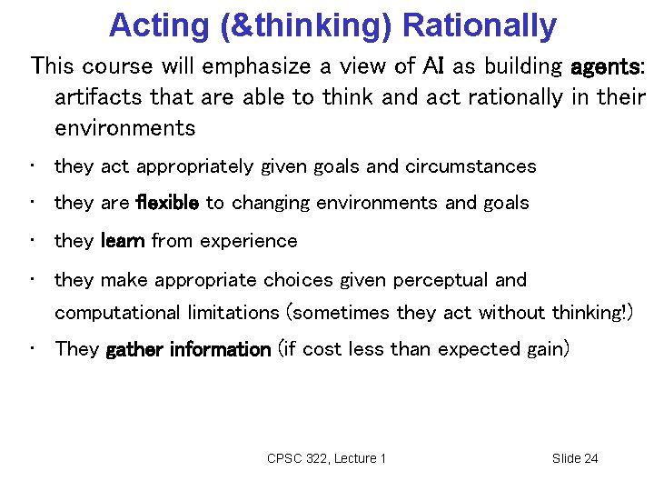 Acting (&thinking) Rationally This course will emphasize a view of AI as building agents: