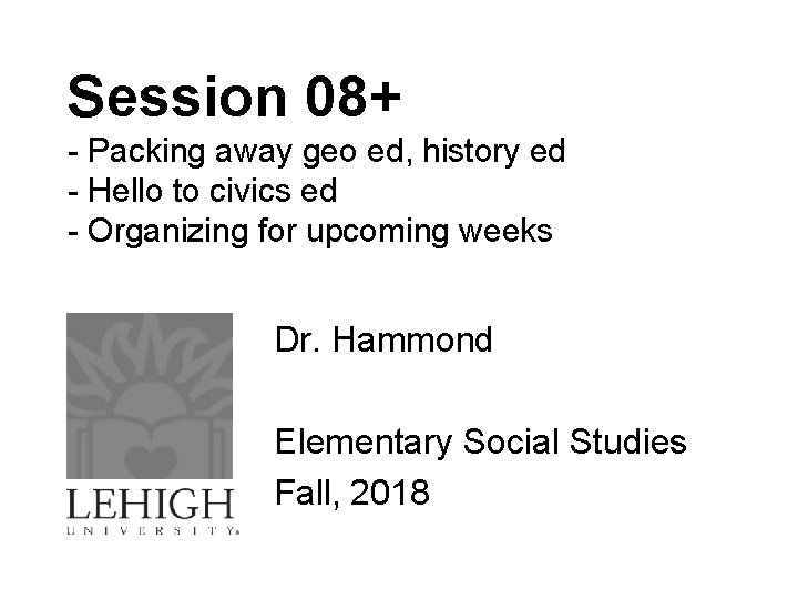 Session 08+ - Packing away geo ed, history ed - Hello to civics ed