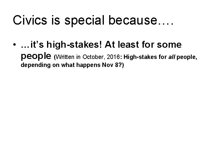 Civics is special because…. • …it’s high-stakes! At least for some people (Written in