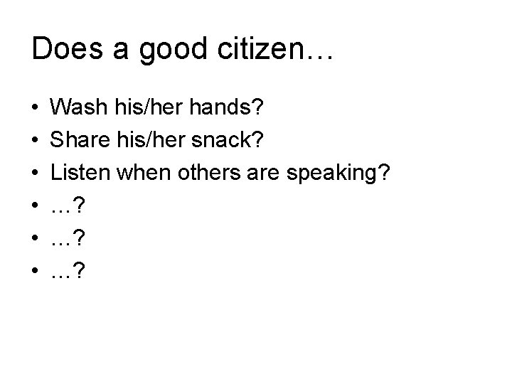Does a good citizen… • • • Wash his/her hands? Share his/her snack? Listen