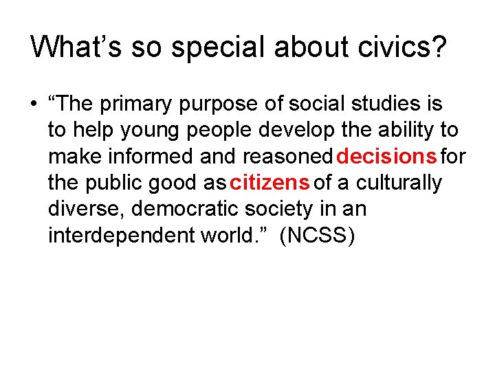 What’s so special about civics? • “The primary purpose of social studies is to