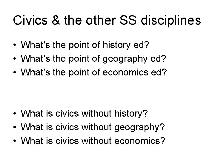 Civics & the other SS disciplines • What’s the point of history ed? •