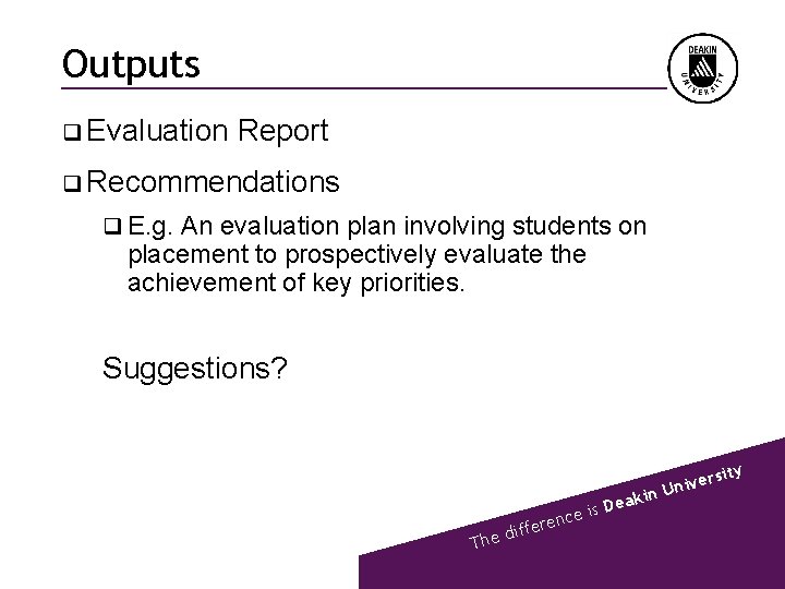 Outputs q Evaluation Report q Recommendations q E. g. An evaluation plan involving students