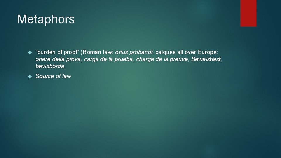 Metaphors “burden of proof” (Roman law: onus probandi: calques all over Europe: onere della