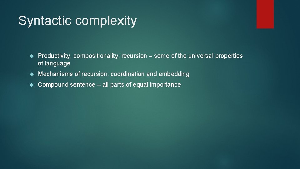 Syntactic complexity Productivity, compositionality, recursion – some of the universal properties of language Mechanisms