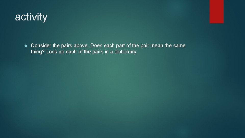 activity Consider the pairs above. Does each part of the pair mean the same