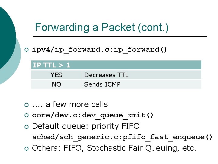 Forwarding a Packet (cont. ) ¡ ipv 4/ip_forward. c: ip_forward() IP TTL > 1 Forwarding a Packet (cont. ) ¡ ipv 4/ip_forward. c: ip_forward() IP TTL > 1