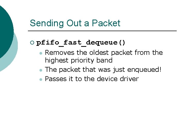 Sending Out a Packet ¡ pfifo_fast_dequeue() l l l Removes the oldest packet from Sending Out a Packet ¡ pfifo_fast_dequeue() l l l Removes the oldest packet from