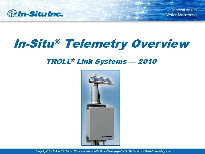 In-Situ® Telemetry Overview TROLL® Link Systems — 2010 Copyright © 2010 In-Situ® Inc. This