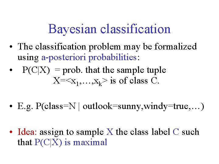 Bayesian classification • The classification problem may be formalized using a-posteriori probabilities: • P(C|X)