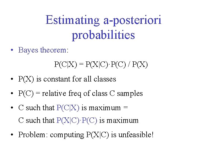 Estimating a-posteriori probabilities • Bayes theorem: P(C|X) = P(X|C)·P(C) / P(X) • P(X) is