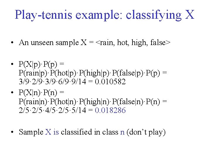 Play-tennis example: classifying X • An unseen sample X = <rain, hot, high, false>