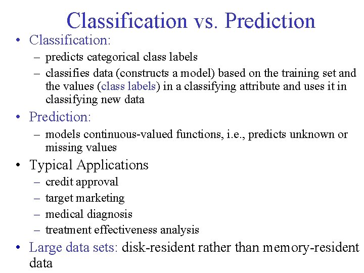 Classification vs. Prediction • Classification: – predicts categorical class labels – classifies data (constructs