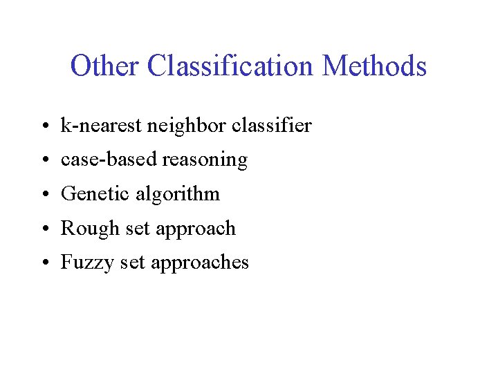 Other Classification Methods • k-nearest neighbor classifier • case-based reasoning • Genetic algorithm •