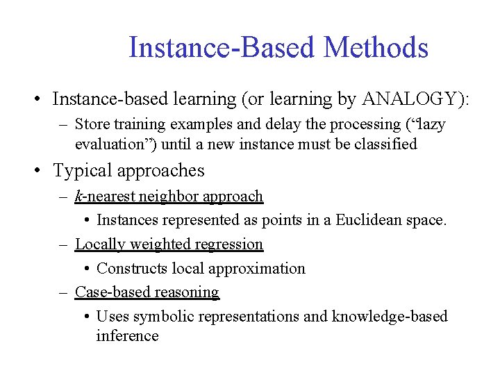 Instance-Based Methods • Instance-based learning (or learning by ANALOGY): – Store training examples and