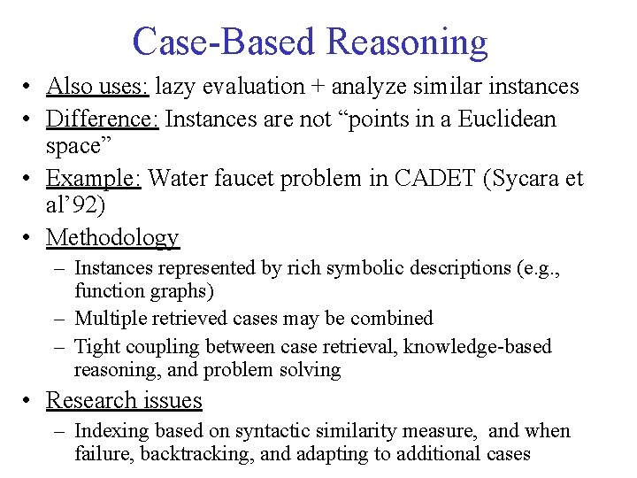 Case-Based Reasoning • Also uses: lazy evaluation + analyze similar instances • Difference: Instances